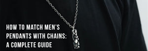 How to Match Men’s Pendants with Chains: A Complete Guide